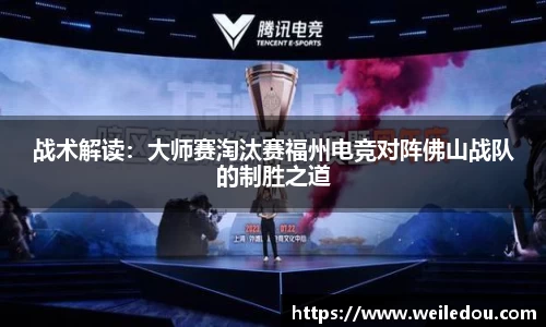战术解读：大师赛淘汰赛福州电竞对阵佛山战队的制胜之道