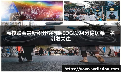 高校联赛最新积分榜揭晓EDG以94分稳居第一名引发关注