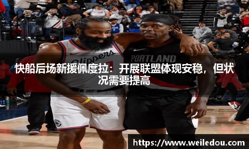快船后场新援佩度拉：开展联盟体现安稳，但状况需要提高